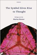 The Symbol Gives Rise to Thought: Writings on Art by Marina Warner, Volume 1