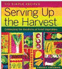 Serving Up the Harvest: Celebrating the Goodness of Fresh Vegetables: 175 Simple Recipes