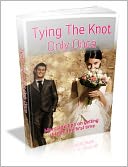 Tying The Knot Only Once: Marriage Tips On Getting It Right The First Time