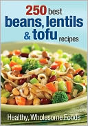 250 Best Beans, Lentils and Tofu Recipes: Healthy Wholesome Foods