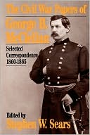 The Civil War Papers of George B. McClellan: Selected Correspondence, 1860-1865