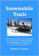 download Snowmobile Trails; Fly Through The Snow On Your Snowmobile As You Learn About Snowmobile Rentals, Snowmobile Vacations, Snowmobile Clubs, Snowmobile Racing And More book