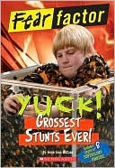 Yuck! Grossest Stunts Ever! (Fear Factor Series)