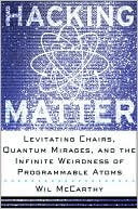 Hacking Matter: Levitating Chairs, Quantum Mirages, and the Infinite Weirdness of Programmable Atoms