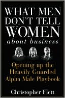 What Men Don't Tell Women About Business: Opening Up the Heavily Guarded Alpha Male Playbook