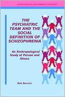 The Psychiatric Team and the Social Definition of Schizophrenia: An Anthropological Study of Person and Illness