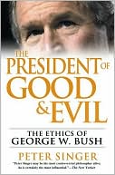 The President of Good and Evil: The Ethics of George W. Bush