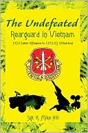 The Undefeated: Rearguard in Vietnam, 1972 Easter Offensive to 1973 U.S. Withdrawl
