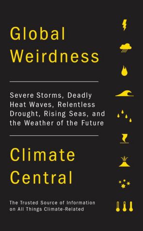 Ebook search free ebook downloads ebookbrowse com Global Weirdness: Severe Storms, Deadly Heat Waves, Relentless Drought, Rising Seas and the Weather of the Future 9780307907301 by Climate Central (English literature) iBook PDF