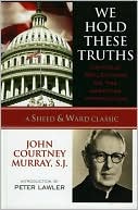 We Hold These Truths: Catholic Reflections on the American Proposition