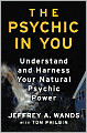 The Psychic in You: Understand and Harness Your Natural Psychic Power