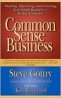 Common Sense Business: Starting, Operating, and Growing Your Small Business--in Any Economy!