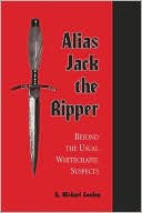 Alias Jack the Ripper: Beyond the Usual Whitechapel Suspects