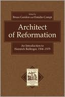 Architect of Reformation: An Introduction to Heinrich Bullinger, 1504-1575
