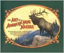 The Art of American Arms Makers: Marketing Guns, Ammunition, and Western Adventure during the Golden Age of Illustration