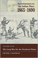 Eyewitnesses to the Indian Wars, 1865-1890-Volume IV: The Long War for the Northern Plains