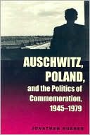 Auschwitz, Poland, and the Politics of Commemoration, 1945-1979 (Polish and Polish-American Studies Series)