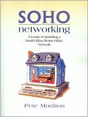 SOHO Networking: A Guide to Installing a Small-Office/Home-Office Network