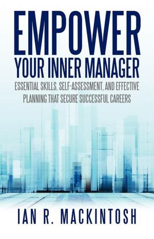 Empower Your Inner Manager: Essential Skills, Self-Assessment, and Effective Planning That Secure Successful Careers