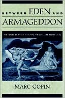 Between Eden and Armageddon: The Future of World Religions, Violence, and Peacemaking