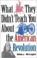 What They Didn't Teach You about the American Revolution