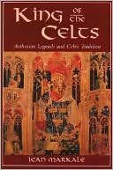 King of the Celts: Arthurian Legends and the Celtic Tradition