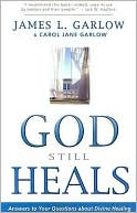 God Still Heals: Answers to Your Questions about Divine Healing