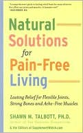 Natural Solutions for Pain-Free Living: Lasting Relief for Flexible Joints, Strong Bones and Ache-Free Muscles