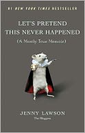 Let's Pretend This Never Happened (A Mostly True Memoir) by Jenny Lawson: Book Cover