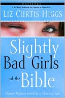 Slightly Bad Girls of the Bible Workbook: Flawed Women Loved by a Flawless God