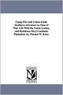 Camp-Fire and Cotton-Field: Southern Adventure in Time of War. Life with the Union Armies, and Residence on A Louisiana Plantation. by Thomas W. Knox