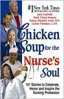 Chicken Soup for the Nurse's Soul: 101 Stories to Celebrate, Honor and Inspire the Nursing Profession