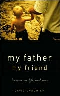 My Father, My Friend : Lessons on Life and Love