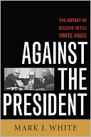 download Against the President : Dissent and Decision-Making in the White House: A Historical Perspective book