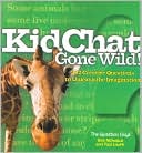 Kidchat Gone Wild!: 202 Creative Questions to Unleash the Imagination