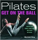 Pilates - Get on the Ball: Discover Your Longest, Leanest Body with Pilates on the Ball