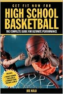 Get Fit Now for High School Basketball: Strength and Conditioning for Ultimate Performance on the Court