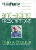 The Green Pharmacy Anti-Aging Prescriptions: Herbs, Foods, and Natural Formulas to Keep You Young
