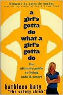 A Girl's Gotta Do What a Girl's Gotta Do: The Safety Chick's Guide to Living Safe and Smart
