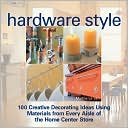 Hardware Style: 100 Creative Decorating Ideas Using Materials from Every Aisle of the Home Center Store