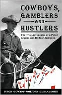 Cowboys, Gamblers and Hustlers: The True Adventures of a Poker Legend and Rodeo Champion