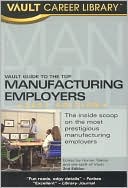 Vault Guide to the Top Manufacturing Employers 2007