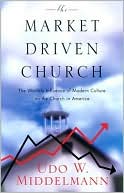 The Market-Driven Church: The Worldly Influence of Modern Culture on the Church in America