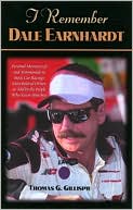 I Remember Dale Earnhardt: Personal Memories of and Testimonials to Stock Car Racing's Most Beloved Driver,as Told by the People Who Knew Him Best
