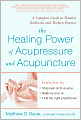 The Healing Power of Acupressure and Acupuncture: A Complete Guide to Timeless Traditions and Modern Practice