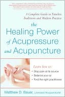 The Healing Power of Acupressure and Acupuncture: A Complete Guide to Timeless Traditions and Modern Practice