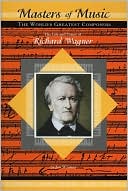 download The Life and Times of Richard Wagner (Masters of Music : The World's Greatest Composers Series) book