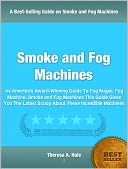 download Smoke and Fog Machines : As America's Award-Winning Guide To Fog Magic, Fog Machine, Smoke and Fog Machines This Guide Gives You The Latest Scoop About These Incredible Machines book