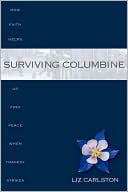 Surviving Columbine: How Faith Helps Us Find Peace When Tragedy Stories