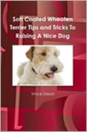 download Soft Coated Wheaten Terrier Tips and Tricks To Raising A Nice Dog book